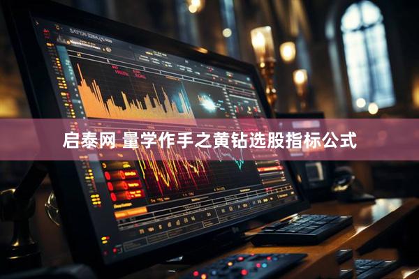 启泰网 量学作手之黄钻选股指标公式